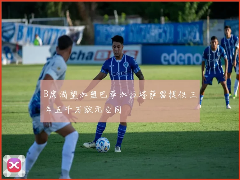 B席渴望加盟巴萨加拉塔萨雷提供三年五千万欧元合同